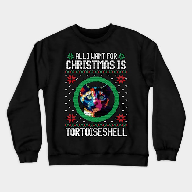 All I Want for Christmas is Tortoiseshell - Christmas Gift for Cat Lover Crewneck Sweatshirt by Ugly Christmas Sweater Gift